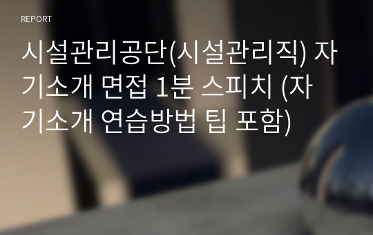 시설관리공단(시설관리직) 자기소개 면접 1분 스피치 (자기소개 연습방법 팁 포함)