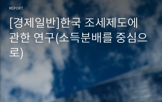 [경제일반]한국 조세제도에 관한 연구(소득분배를 중심으로)