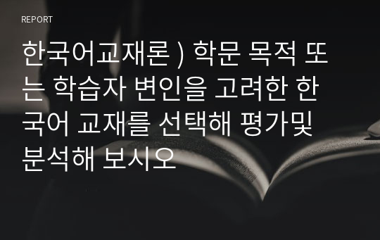 한국어교재론 ) 학문 목적 또는 학습자 변인을 고려한 한국어 교재를 선택해 평가및 분석해 보시오