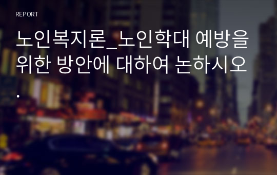 노인복지론_노인학대 예방을 위한 방안에 대하여 논하시오.