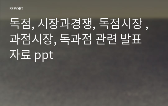 독점, 시장과경쟁, 독점시장 ,과점시장, 독과점 관련 발표자료 ppt