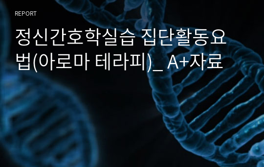 정신간호학실습 집단활동요법(아로마 테라피)_ A+자료