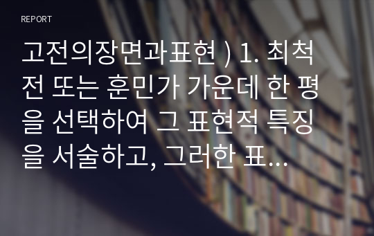 고전의장면과표현 ) 1. 최척전 또는 훈민가 가운데 한 평을 선택하여 그 표현적 특징을 서술하고, 그러한 표현이 주제를 구현하는 방식에 대해 논하시오. 2. 자신이 좋아하는 작품(시, 소설, 영화) 한 편을 선정하여, 그 작품의 표현적 특징에 대해 분석적