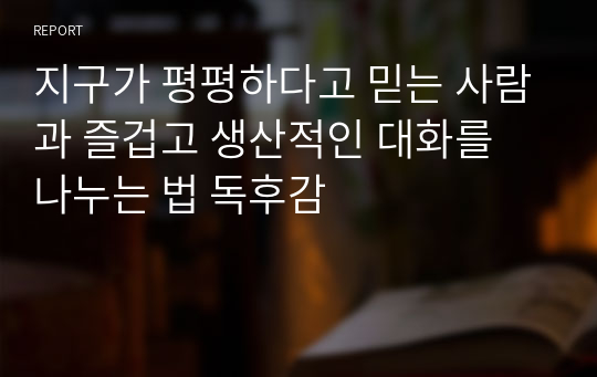 지구가 평평하다고 믿는 사람과 즐겁고 생산적인 대화를 나누는 법 독후감