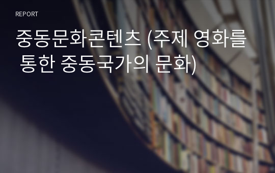 중동문화콘텐츠 (주제 영화를 통한 중동국가의 문화)