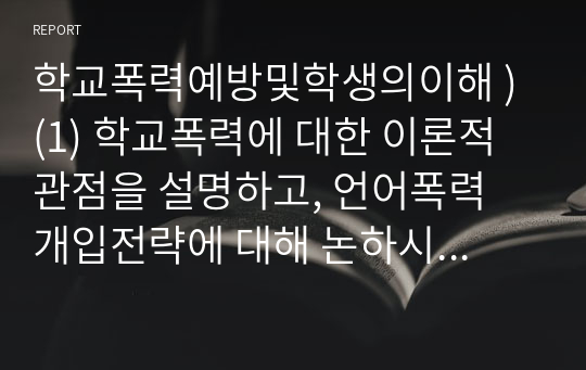 학교폭력예방및학생의이해 ) (1) 학교폭력에 대한 이론적 관점을 설명하고, 언어폭력 개입전략에 대해 논하시오. (2) 유아기 문제행동에 대해 설명하고, 유아의 자기조절 능력 함양에 대해 논하시오.