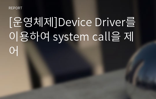 [운영체제]Device Driver를 이용하여 system call을 제어
