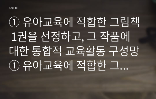 ① 유아교육에 적합한 그림책 1권을 선정하고, 그 작품에 대한 통합적 교육활동 구성망① 유아교육에 적합한 그림책 1권을 선정하고, 그 작품에 대한 통합적 교육활동 구성망