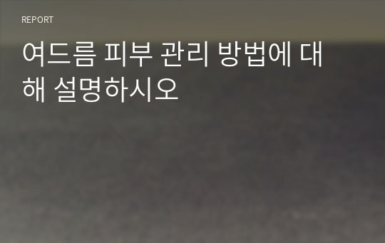 여드름 피부 관리 방법에 대해 설명하시오