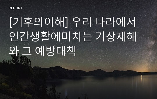 [기후의이해] 우리 나라에서 인간생활에미치는 기상재해와 그 예방대책