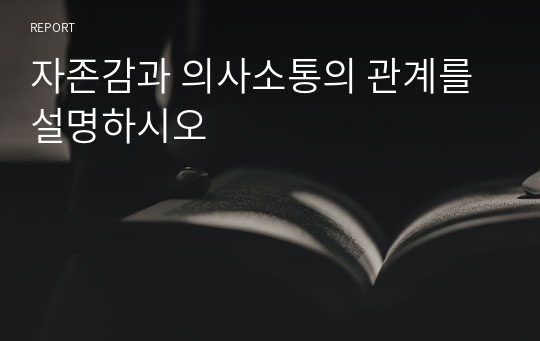 자존감과 의사소통의 관계를 설명하시오