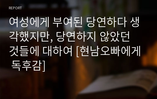 여성에게 부여된 당연하다 생각했지만, 당연하지 않았던 것들에 대하여 [현남오빠에게 독후감]