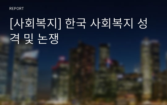 [사회복지] 한국 사회복지 성격 및 논쟁