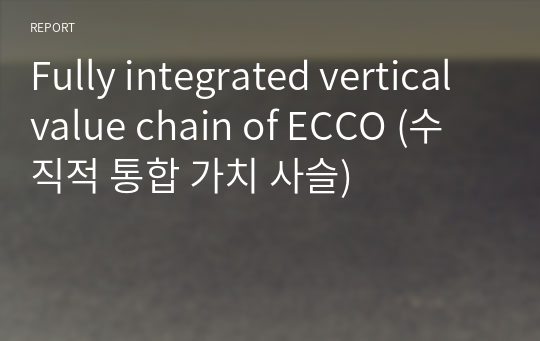 Fully integrated vertical value chain of ECCO (수직적 통합 가치 사슬)
