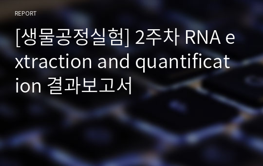 [생물공정실험] 2주차 RNA extraction and quantification 결과보고서