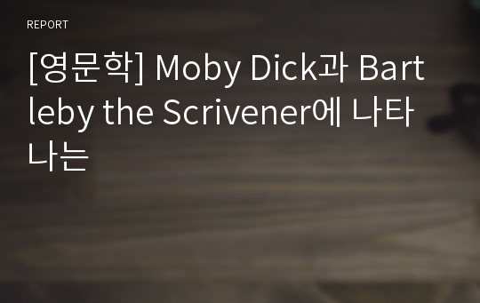 [영문학] Moby Dick과 Bartleby the Scrivener에 나타나는