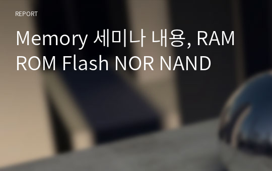 Memory 세미나 내용, RAM ROM Flash NOR NAND