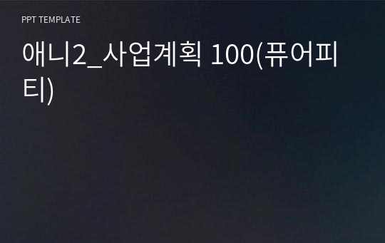 애니2_사업계획 100(퓨어피티)