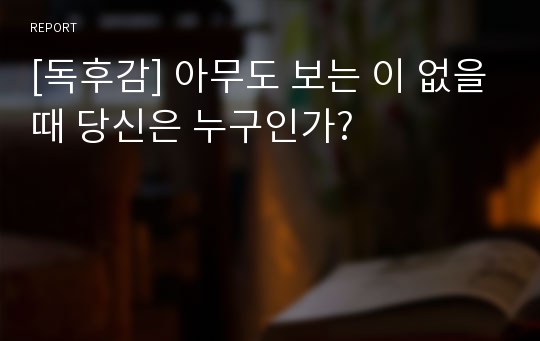 [독후감] 아무도 보는 이 없을때 당신은 누구인가?