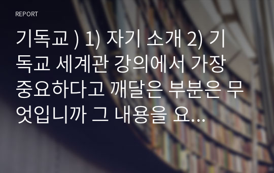 기독교 ) 1) 자기 소개 2) 기독교 세계관 강의에서 가장 중요하다고 깨달은 부분은 무엇입니까 그 내용을 요약하고 이유를 기술하세요. 3) 바벨론의 신상(다니엘서 2장)에 나타난 (금-은-동-철-흙)의 순열이 의미하는 바를 영적 시각에서 통전적으로 요약