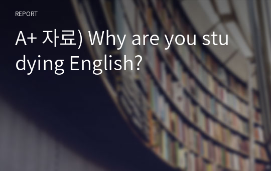 A+ 자료) Why are you studying English?