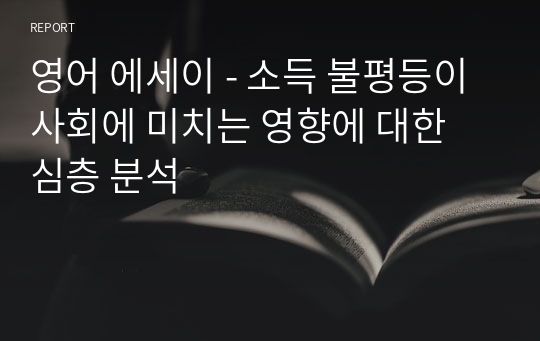 영어 에세이 - 소득 불평등이 사회에 미치는 영향에 대한 심층 분석