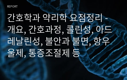 간호학과 약리학 요점정리 - 개요, 간호과정, 콜린성, 아드레날린성, 불안과 불면, 항우울제, 통증조절제 등