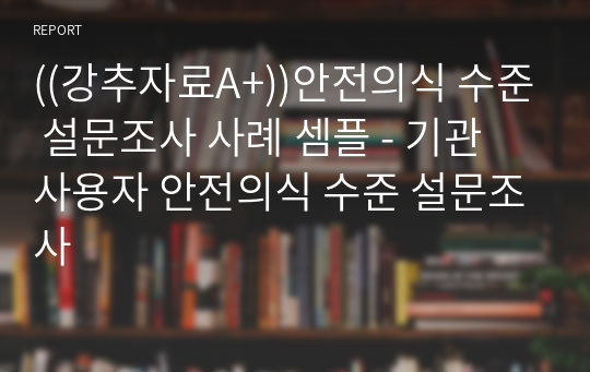 ((강추자료A+))안전의식 수준 설문조사 사례 셈플 - 기관 사용자 안전의식 수준 설문조사