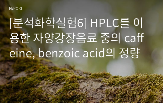 [분석화학실험6] HPLC를 이용한 자양강장음료 중의 caffeine, benzoic acid의 정량