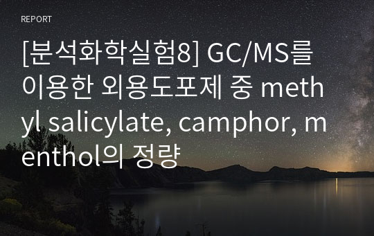 [분석화학실험8] GC/MS를 이용한 외용도포제 중 methyl salicylate, camphor, menthol의 정량
