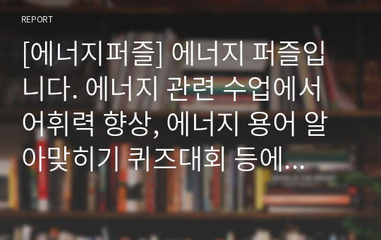 [에너지퍼즐] 에너지 퍼즐입니다. 에너지 관련 수업에서 어휘력 향상, 에너지 용어 알아맞히기 퀴즈대회 등에 두루 사용하면 효과가 매우 좋습니다. 또한 가격 대비 가성비가 좋습니다. 참고로 이 퍼즐에 사용된 단어들은 100퍼센트 교과서 및 모의고사를 참고했습니다.