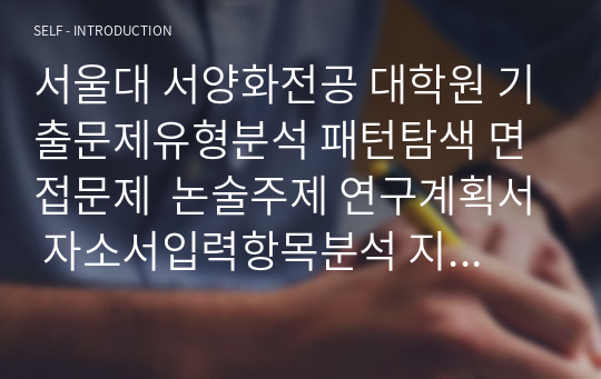 서울대 서양화전공 대학원 기출문제유형분석 패턴탐색 면접문제  논술주제 연구계획서 자소서입력항목분석 지원동기작성요령