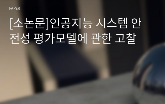 [소논문]인공지능 시스템 안전성 평가모델에 관한 고찰