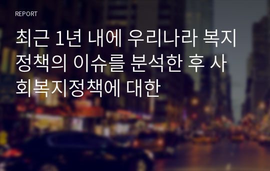 최근 1년 내에 우리나라 복지정책의 이슈를 분석한 후 사회복지정책에 대한