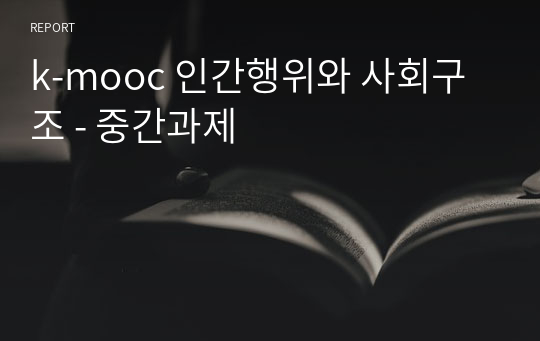 k-mooc 인간행위와 사회구조 - 중간과제