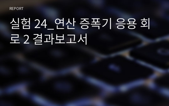 실험 24_연산 증폭기 응용 회로 2 결과보고서