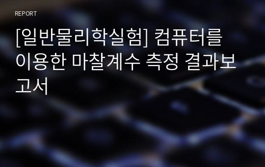 [일반물리학실험] 컴퓨터를 이용한 마찰계수 측정 결과보고서