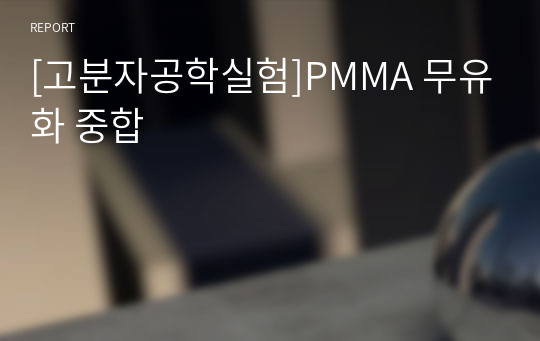 [고분자공학실험]PMMA 무유화 중합