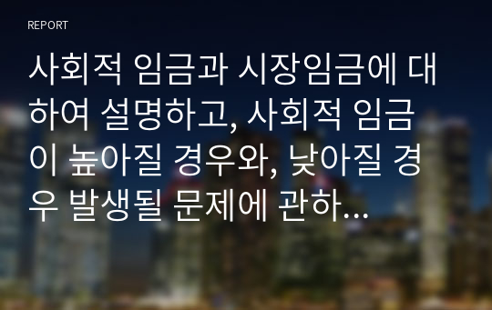 사회적 임금과 시장임금에 대하여 설명하고, 사회적 임금이 높아질 경우와, 낮아질 경우 발생될 문제에 관하여 사례를 찾아 논하시오.