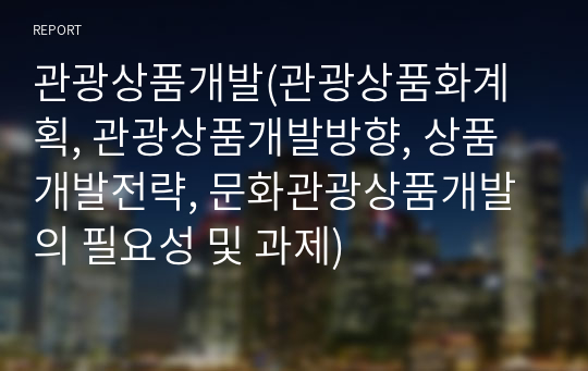 관광상품개발(관광상품화계획, 관광상품개발방향, 상품개발전략, 문화관광상품개발의 필요성 및 과제)