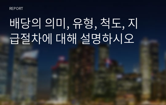 배당의 의미, 유형, 척도, 지급절차에 대해 설명하시오