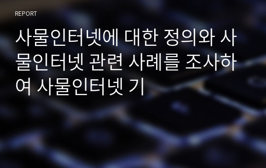 사물인터넷에 대한 정의와 사물인터넷 관련 사례를 조사하여 사물인터넷 기