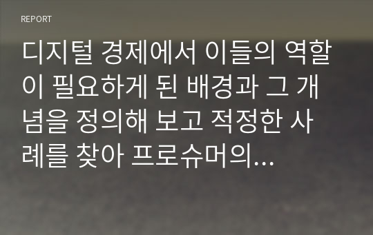 디지털 경제에서 이들의 역할이 필요하게 된 배경과 그 개념을 정의해 보고 적정한 사례를 찾아 프로슈머의 역할과 그 성과에 대해 설명해 보시오.