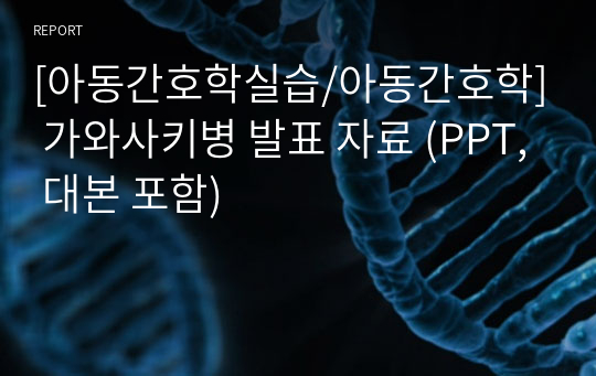 [아동간호학실습/아동간호학A+] 가와사키병 발표 자료 (PPT, 대본 포함)