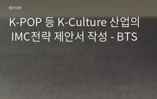 K-POP 등 K-Culture 산업의 IMC전략 제안서 작성 - BTS