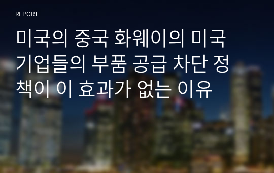 미국의 중국 화웨이의 미국 기업들의 부품 공급 차단 정책이 이 효과가 없는 이유