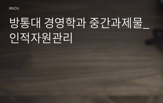 방통대 경영학과 중간과제물_인적자원관리