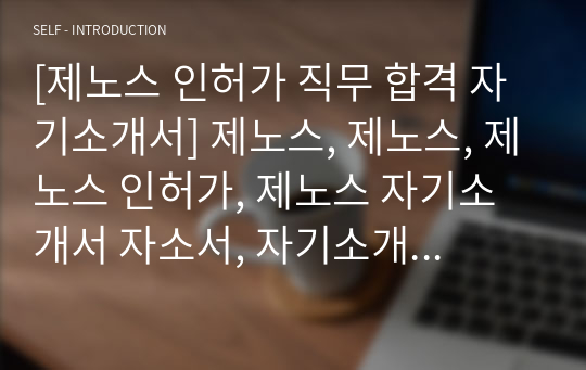 [제노스 인허가 직무 합격 자기소개서] 제노스, 제노스, 제노스 인허가, 제노스 자기소개서 자소서, 자기소개서, 자소서, 합격자기소개서, 자기소개서자소서, 합격 자기소개서, 합격자소서, 합격자기소개서,합격자소서,기업 자기소개서, 기업 자소서, 기업자기소개서, 기업자소서, 취업 자소서, 취업 자기소개서, 면접 자소서, 면접 자기소개서, 이력서