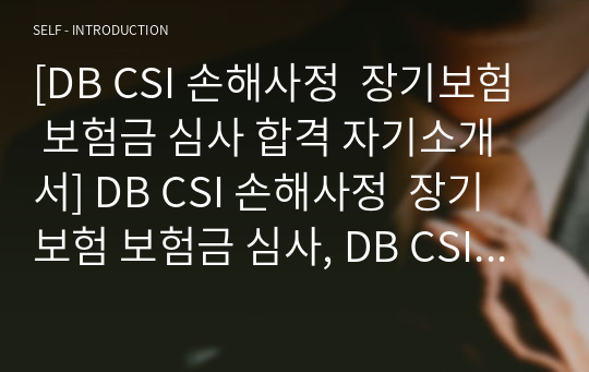 [DB CSI 손해사정  장기보험 보험금 심사 합격 자기소개서] DB CSI 손해사정  장기보험 보험금 심사, DB CSI 손해사정 자기소개서 자소서, 자기소개서, 자소서, 합격자기소개서, 자기소개서자소서, 합격 자기소개서, 합격자소서,기업자기소개서,기업자소서,기업자기소개서,기업자소서, 취업 자소서, 취업 ,면접, 면접 자기소개서, 이력서