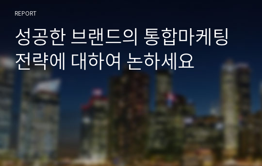 성공한 브랜드의 통합마케팅 전략에 대하여 논하세요